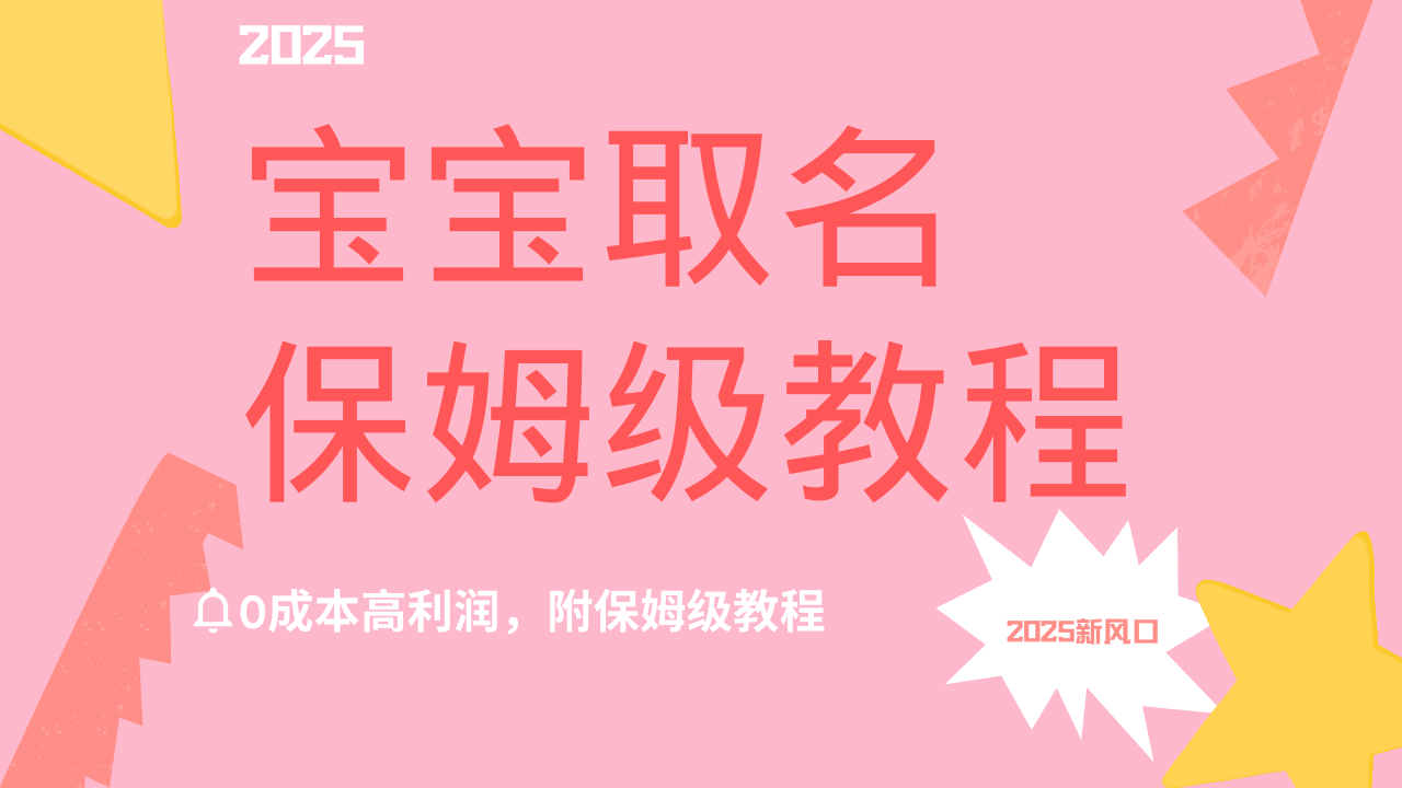 2025新风口项目宝宝取名，0成本高利润，附保姆级教程，月入过万不是梦-云舒网创