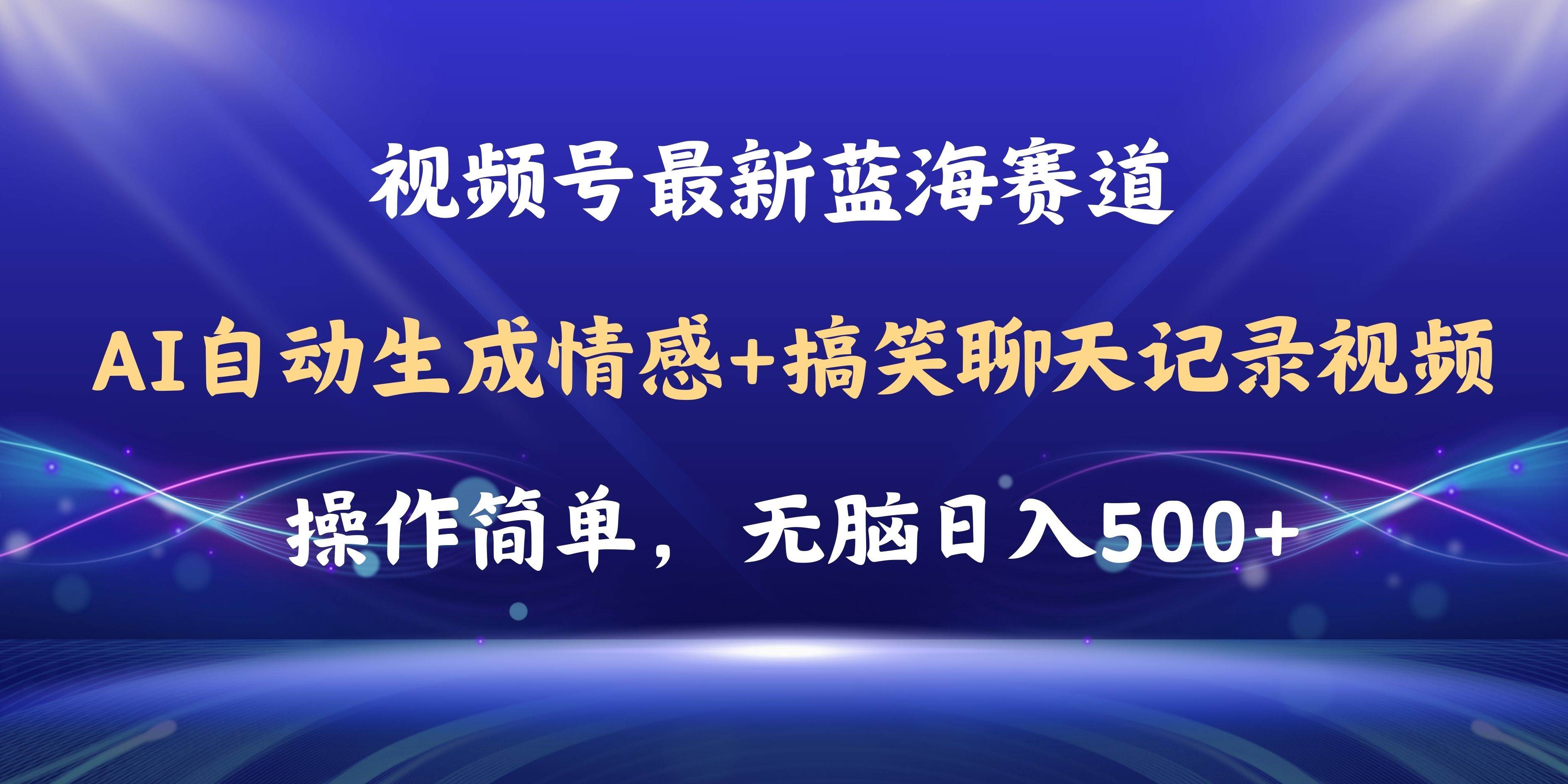 视频号AI自动生成情感搞笑聊天记录视频，操作简单，日入500+教程+软件-云舒网创