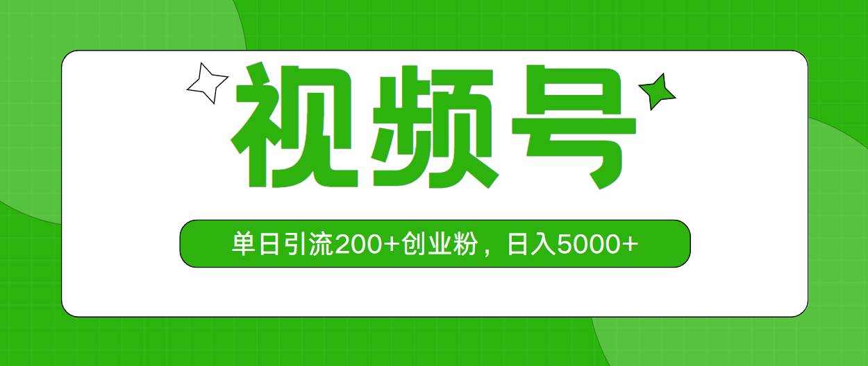 视频号，单日引流200+创业粉，日入5000+-云舒网创