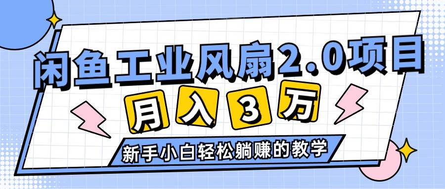 2024年6月最新闲鱼工业风扇2.0项目，轻松月入3W+，新手小白躺赚的教学-云舒网创