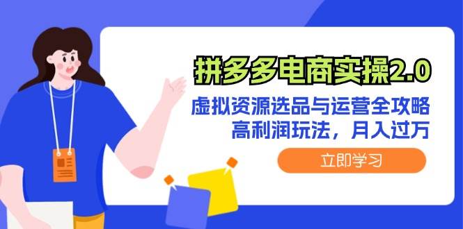拼多多电商实操2.0：虚拟资源选品与运营全攻略，高利润玩法，月入过万-云舒网创