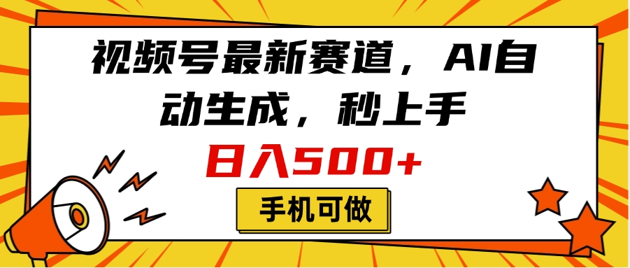 视频号最新赛道，AI自动生成，秒上手，日入500+，看完就会，手机可做-云舒网创