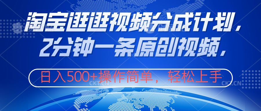 淘宝逛逛视频分成计划，2分钟一条原创视频，操作简单，轻松上手日入500+-云舒网创