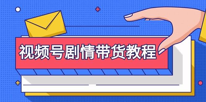 视频号剧情带货教程：注册视频号-找剧情视频-剪辑-修改剧情-去重/等等-云舒网创