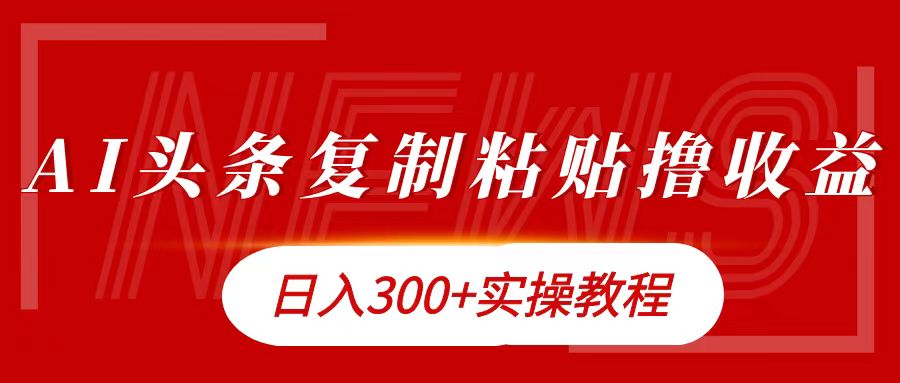 今日头条复制粘贴撸金日入300+-云舒网创