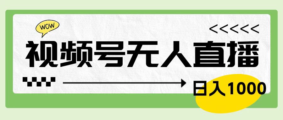 靠视频号24小时无人直播，日入1000＋，多种变现方式，落地实操教程-云舒网创