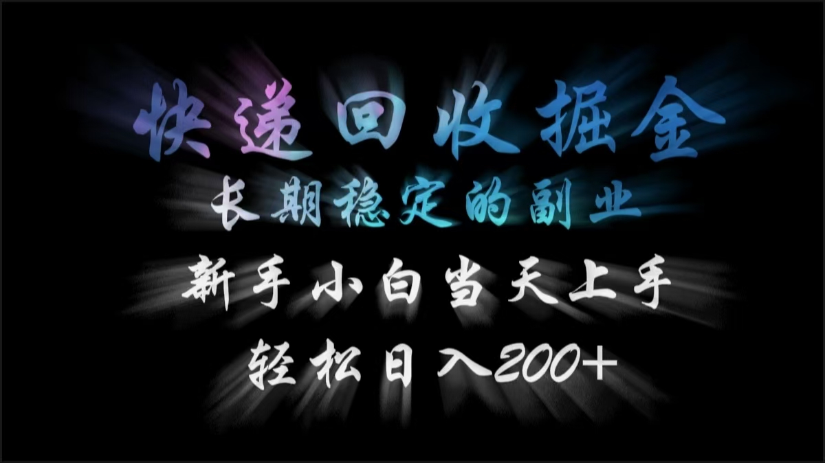 快递回收掘金，长期稳定的副业，轻松日入200+，新手小白当天上手-云舒网创