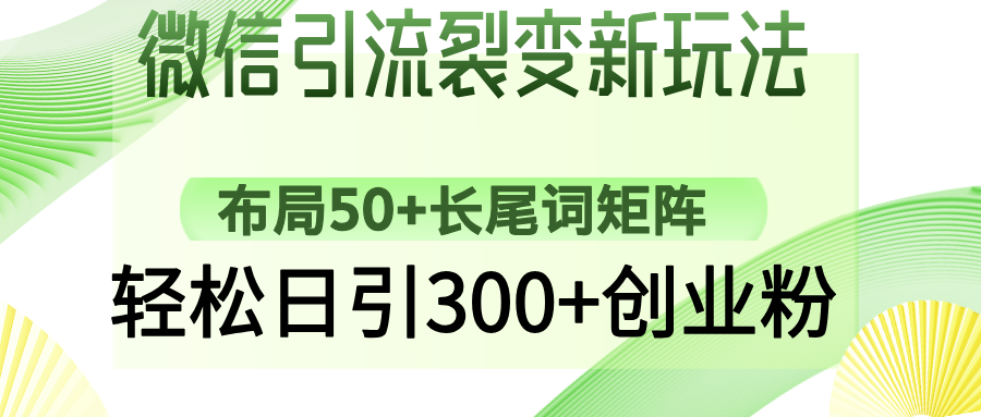 微信引流裂变新玩法：布局50+长尾词矩阵，轻松日引300+创业粉-云舒网创