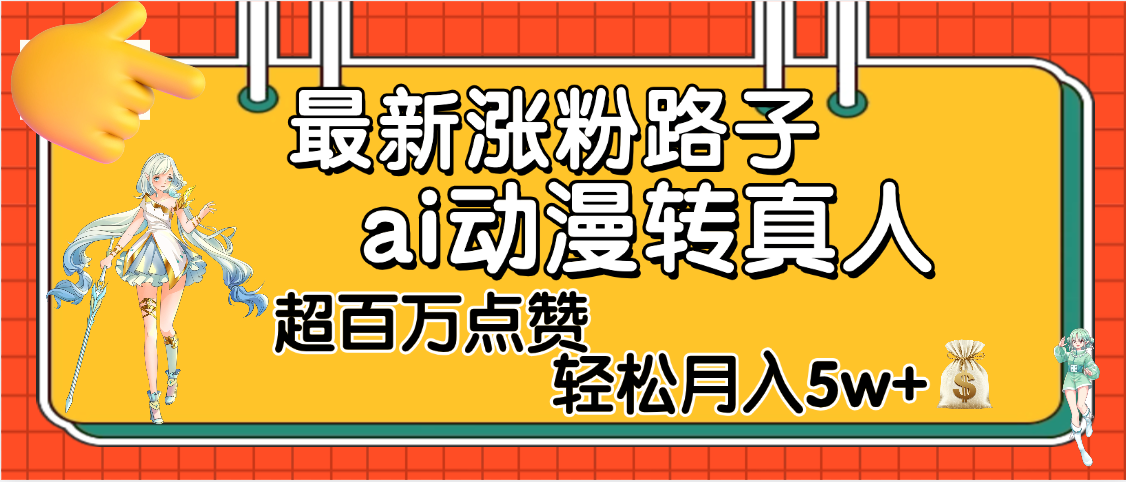 【揭秘】最新涨粉野路子，ai动漫转真人，超百万点赞，轻松月入5W+-云舒网创