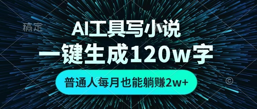 AI工具写小说，一键生成120万字，普通人每月也能躺赚2w+ -云舒网创