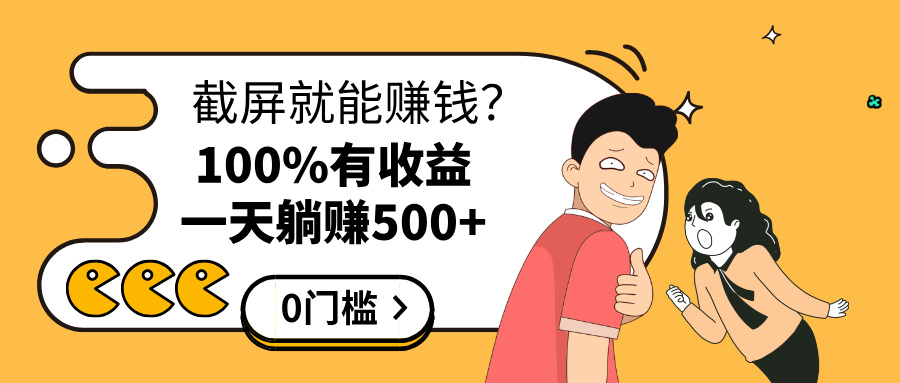 截屏就能赚钱？0门槛，只要做，100%有收益的一个项目，一天躺赚500+-云舒网创
