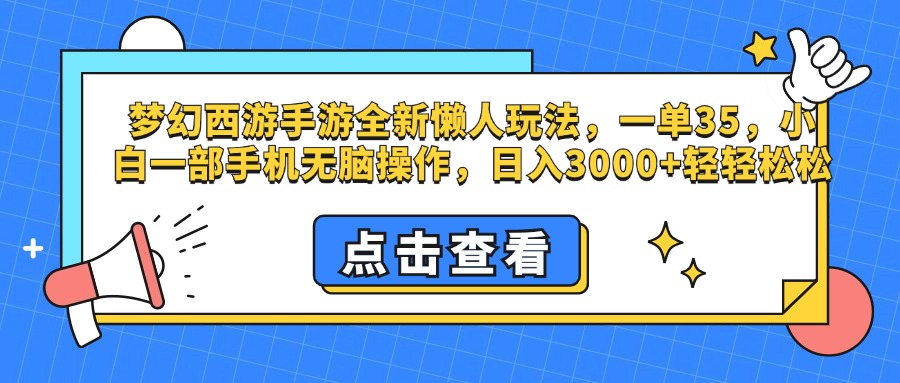 梦幻西游手游，全新懒人玩法，一单35，小白一部手机无脑操作，日入3000+轻轻松松-云舒网创