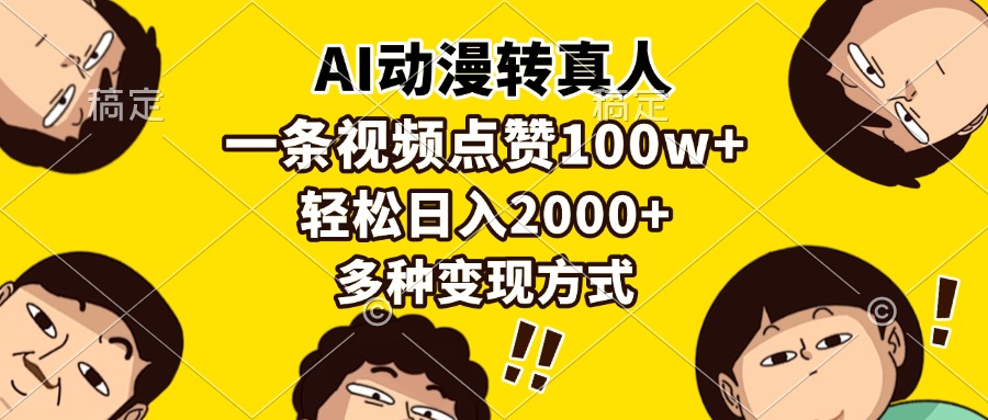 AI动漫转真人，一条视频点赞100w+，日入2000+，多种变现方式-云舒网创