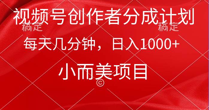 视频号创作者分成计划，每天几分钟，收入1000+，小而美项目-云舒网创