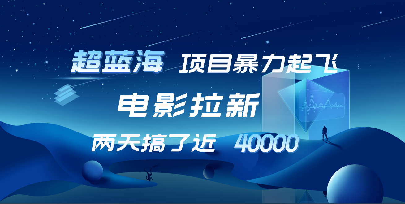 【蓝海项目】电影拉新，两天搞了近4w！超好出单，直接起飞-云舒网创