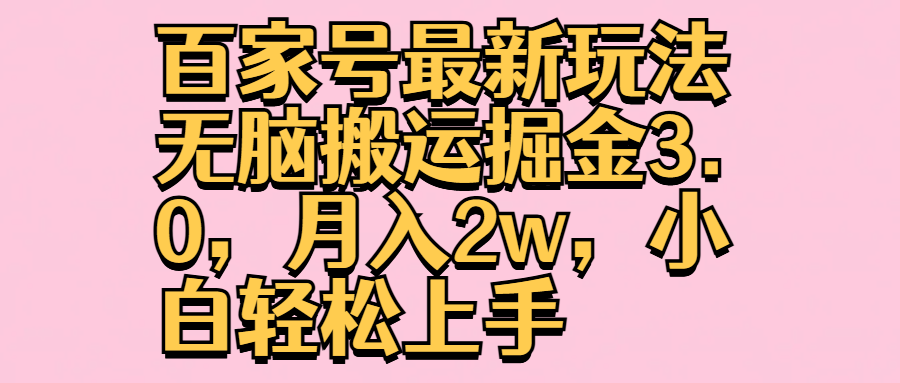 百家号最新玩法无脑搬运掘金3.0，月入2w，小白轻松上手-云舒网创