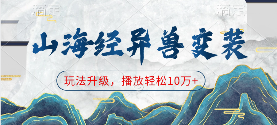 山海经异兽变装，玩法升级，播放轻松10万+-云舒网创