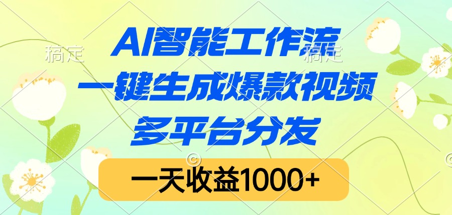 AI智能工作流，一键生成爆款视频，多平台分发，一天收益1000+-云舒网创
