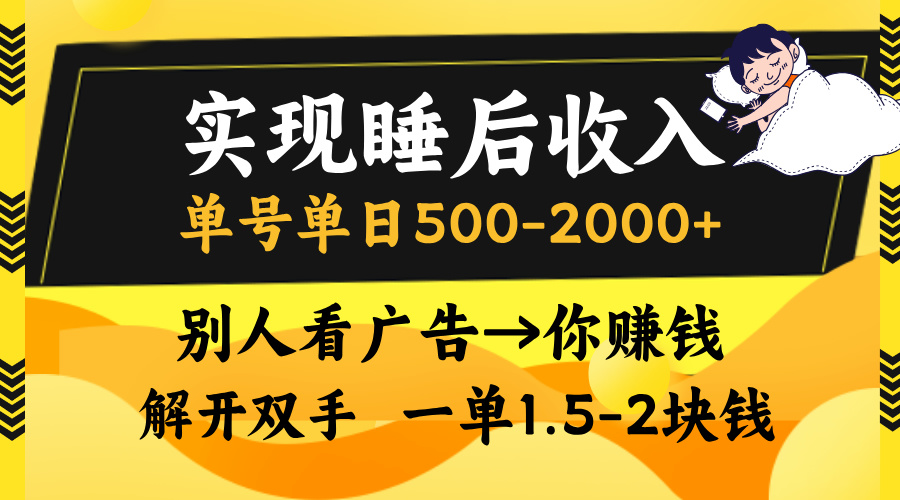 别人看广告，等于你赚钱，实现睡后收入，单号单日500-2000+，解放双手，无脑操作。-云舒网创