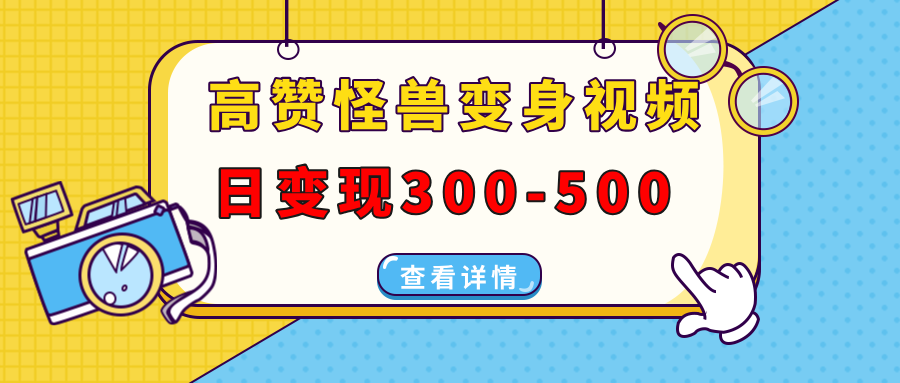 高赞怪兽变身视频制作，日变现300-500，多平台发布（抖音、视频号、小红书-云舒网创