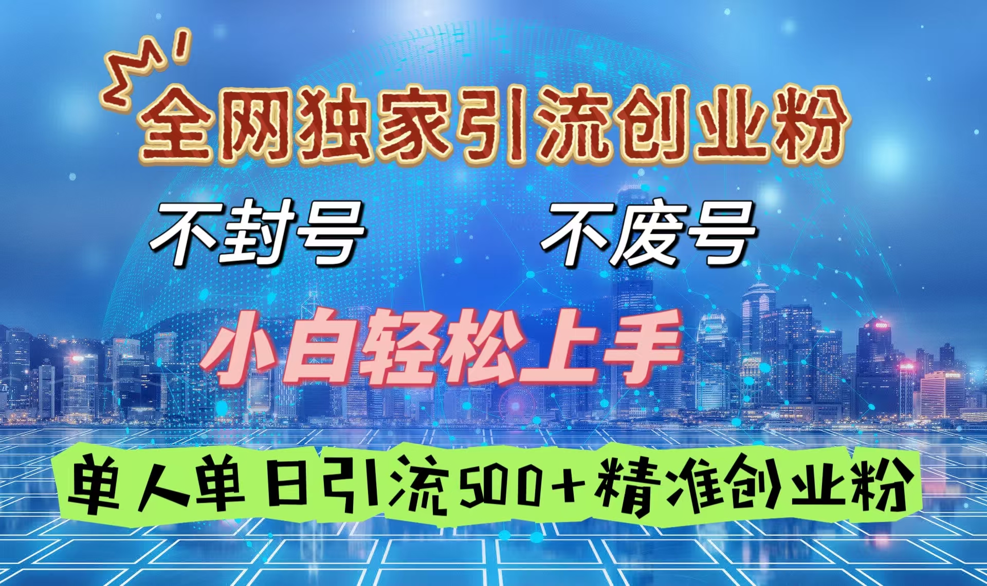 全网独家引流创业粉，不封号、不费号，小白轻松上手，单人单日引流500＋精准创业粉-云舒网创