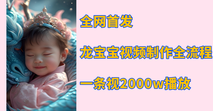 全网首发，龙宝宝视频制作教程，一条视频2000w播放-云舒网创