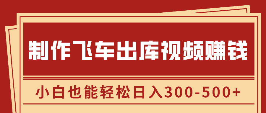 制作飞车出库视频赚钱，玩信息差一单赚50-80，小白也能轻松日入300-500+-云舒网创
