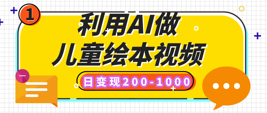 利用AI做儿童绘本视频，日变现200-1000，多平台发布（抖音、视频号、小红书）-云舒网创