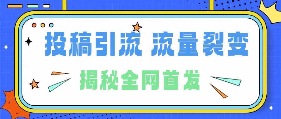 所有导师都在和你说的独家裂变引流到底是什么首次揭秘全网首发，24年最强引流，什么是投稿引流裂变流量，保姆及揭秘-云舒网创