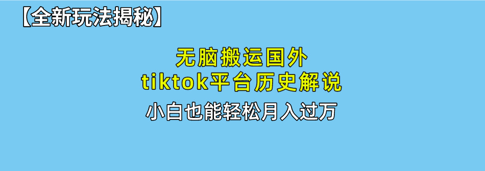 【全新玩法揭秘】无脑搬运国外tiktok历史解说，月入过万绝不是梦-云舒网创