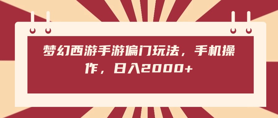 梦幻西游手游偏门玩法，手机操作，日入2000+-云舒网创