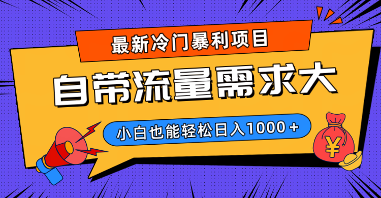 最新冷门暴利项目，自带流量需求大，小白也能轻松日入1000+-云舒网创
