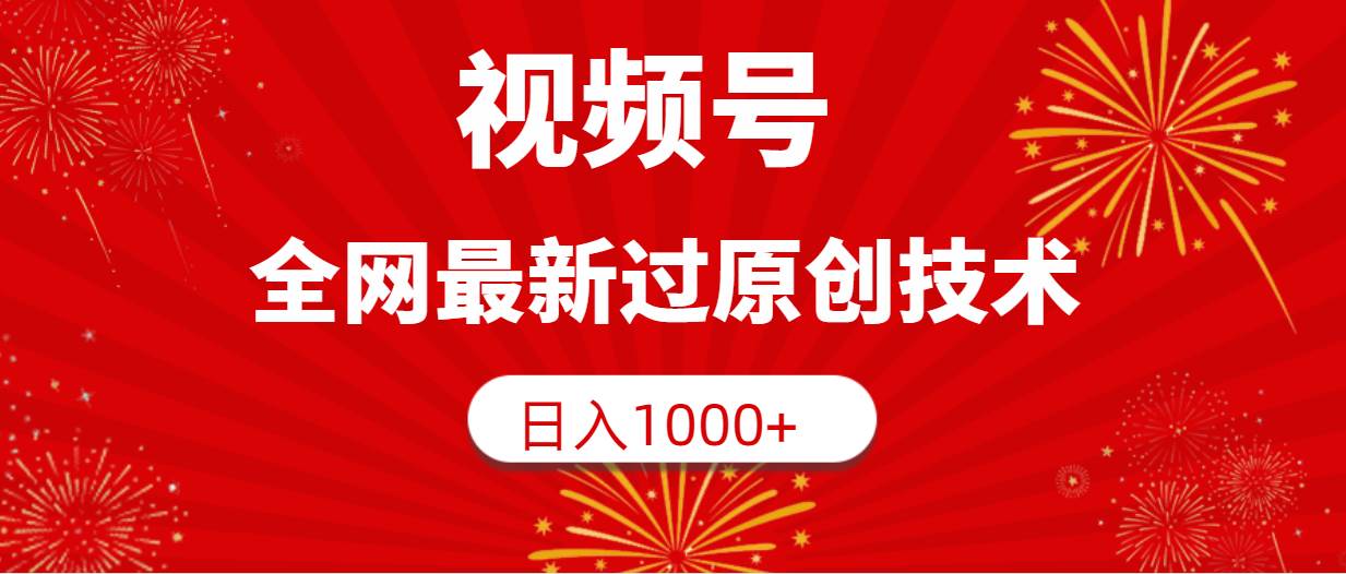 视频号，全网最新过原创技术，日入1000+-云舒网创
