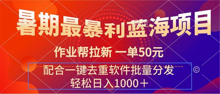 暑期最暴利蓝海项目 作业帮拉新 一单50元 配合一键去重软件批量分发-云舒网创