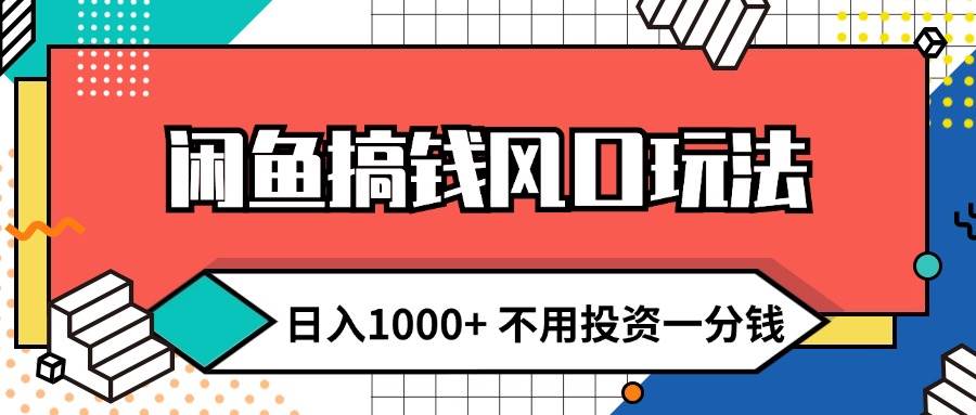 闲鱼搞钱风口玩法 日入1000+ 不用投资一分钱 新手小白轻松上手-云舒网创