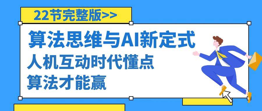 算法思维与围棋AI新定式，人机互动时代懂点算法才能赢（22节完整版）-云舒网创