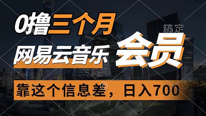 0撸三个月网易云音乐会员，靠这个信息差一天赚700，月入2w-云舒网创