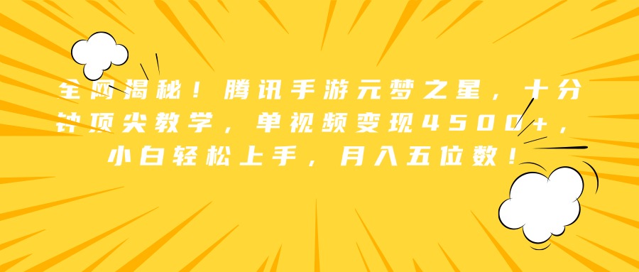 全网揭秘！腾讯手游元梦之星，十分钟顶尖教学，单视频变现4500+，小白轻松上手，月入五位数！-云舒网创