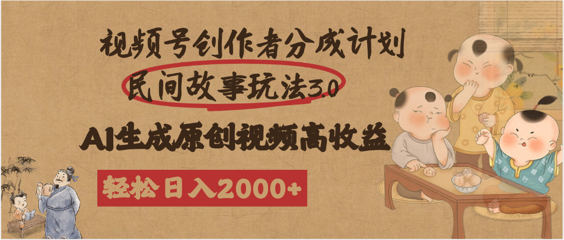 视频号创作者分成民间故事玩法3.0，100%原创视频高收益，轻松日入2000+-云舒网创