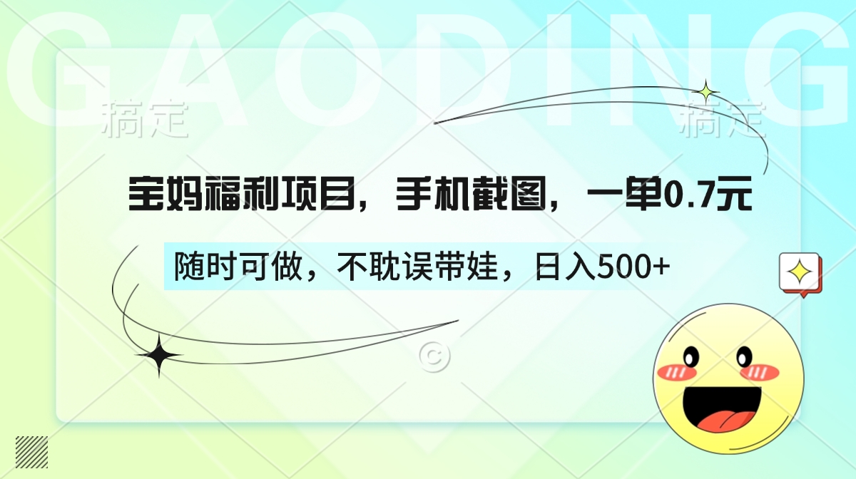 宝妈福利项目，手机截图，一单0.7元，随时可做，不耽误带娃，日入500+-云舒网创