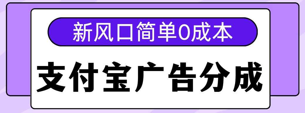 新风口支付宝广告分成计划，简单0成本，单号日入500+-云舒网创