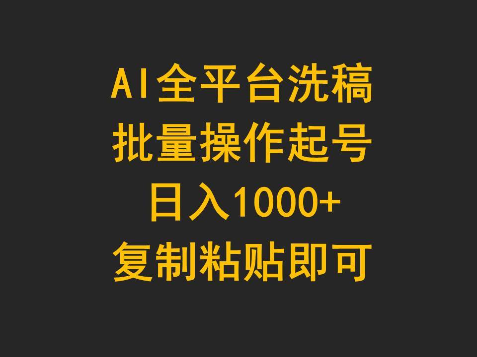 AI全平台洗稿，批量操作起号日入1000+复制粘贴即可-云舒网创