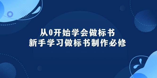 从0开始学会做标书：新手学习做标书制作必修（95节课）-云舒网创