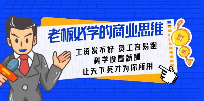 老板必学课：工资 发不好  员工 容易跑，科学设置薪酬 让天下英才为你所用-云舒网创