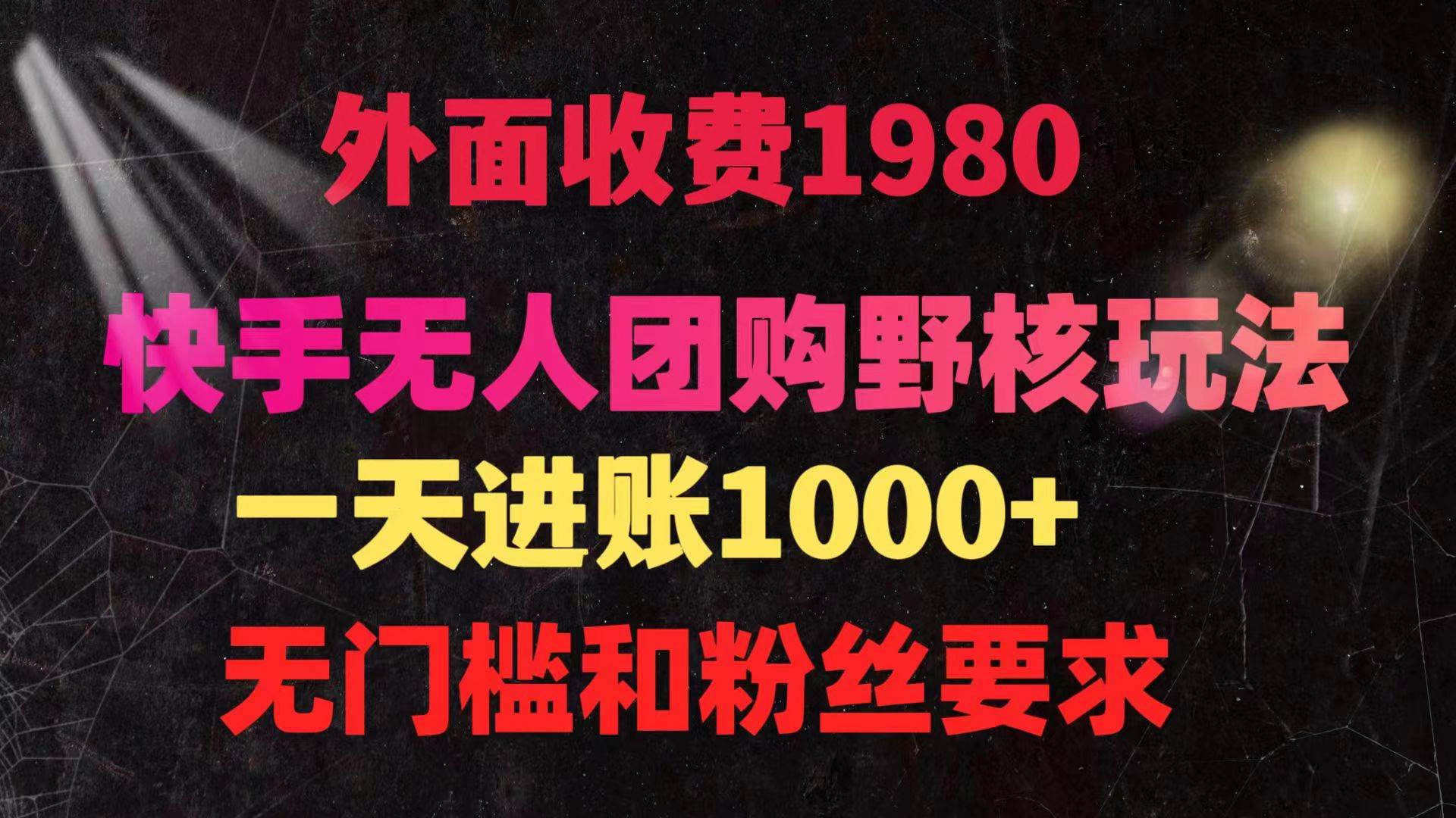 快手无人团购带货野核玩法，一天4位数 无任何门槛-云舒网创