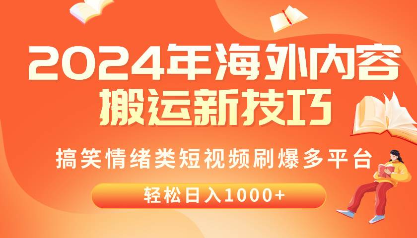 2024年海外内容搬运技巧，搞笑情绪类短视频刷爆多平台，轻松日入千元-云舒网创