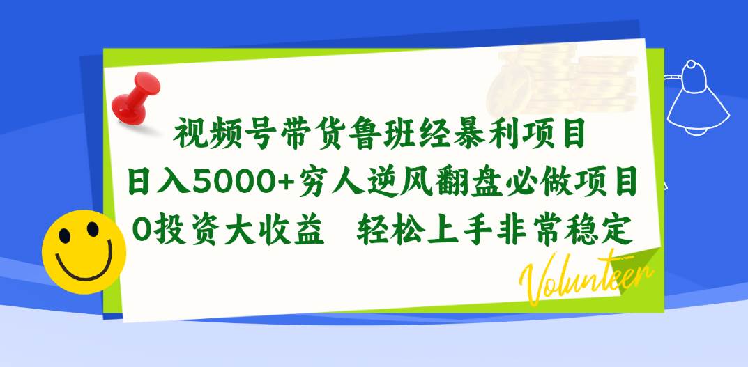 视频号带货鲁班经暴利项目，日入5000+，穷人逆风翻盘必做项目，0投资…-云舒网创