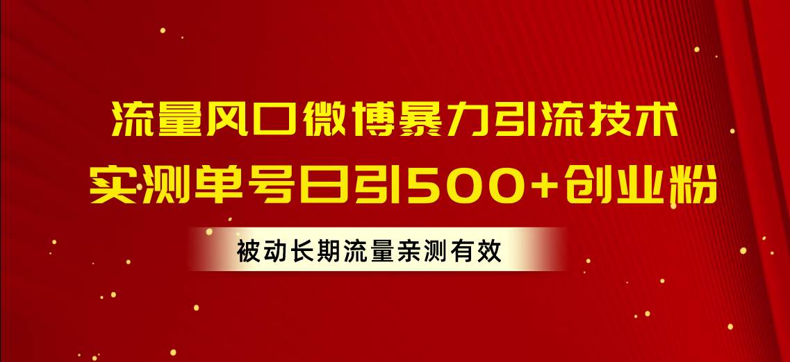 流量风口微博暴力引流技术，单号日引500+创业粉，被动长期流量-云舒网创