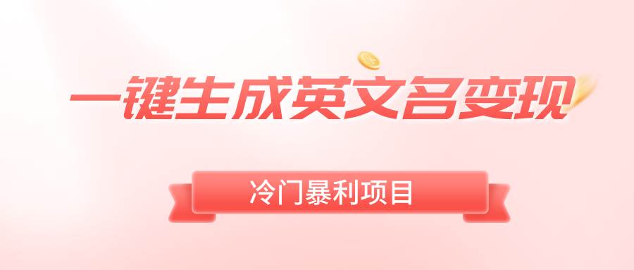一键生成英文名变现，冷门暴利无门槛，轻松日赚500+-云舒网创