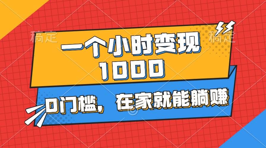 一个小时就能变现1000+，0门槛，在家一部手机就能躺赚-云舒网创